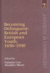 Becoming Delinquent: British And European Youth, 1650-1950 (Advances in Criminology) - Pamela Cox