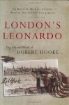 London's Leonardo: The Life and Work of Robert Hooke - Jim Bennett, Michael Cooper, Michael Hunter, Lisa Jardine