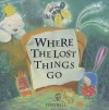 Where the Lost Things Go: An Unforgettable Journey of Friendship and Adventure. for Ages 5 and Up. - Tom Bell