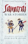 Samurai War Stories: Teachings and Tales of Samurai Warfare - Antony Cummins, Yoshie Minami