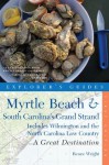 Explorer's Guide Myrtle Beach & South Carolina's Grand Strand: A Great Destination: Includes Wilmington and the North Carolina Low Country (Explorer's Great Destinations) - Renee Wright