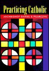 Practicing Catholic - Daniel E. Pilarczyk