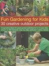 Fun Gardening for Kids: 30 Creative Outdoor Projects: Imaginative Ideas for Great Garden Activities for 5-12 Year Olds, Shown in 500 Fantastic Step-By-Step Pictures - Jenny Hendy