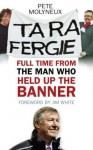 Ta Ra Fergie: Full Time From The Man Who Held Up The Banner - Pete Molyneux, Jim White