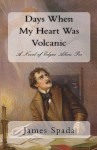 Days When My Heart Was Volcanic: A Novel of Edgar Allan Poe - James Spada