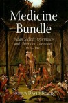 Medicine Bundle: Indian Sacred Performance and American Literature, 1824-1932 - Joshua David Bellin