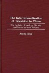 The Internationalization of Television in China: The Evolution of Ideology, Society, and Media Since the Reform - Junhao Hong