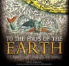 To the Ends of the Earth: 100 Maps That Changed the World. Jeremy Harwood - Harwood, Sarah Bendall