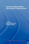 Decision Making Within International Organisations (Routledge/ECPR Studies in European Political Science) - Bob Reinalda, Bertjan Verbeek