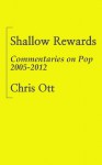 Shallow Rewards: Commentaries on Pop 2005-2012 - Chris Ott