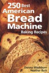 250 Best American Bread Machine Baking Recipes - Donna Washburn, Heather Butt