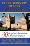 Extraordinary Places...Close to London (A Daytrips Travel Discovery Book Series) (A Daytrips Travel Discovery Book Series) - Elizabeth Wallace