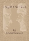 Maybe This Time - BewareTheIdes15