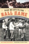 Take Me Out to the Ball Game: The Story of the Sensational Baseball Song - Amy Whorf McGuiggan, Mike Veeck