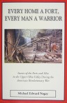 Every Home a Fort, Every Man a Warrior: Stories of the Forts and Men in the Upper Ohio Valley During the American Revolutionary War - Michael Edward Nogay, John Buxton