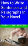 How to Write Sentences and Paragraphs in Your Novel (How To For You) - Dorothy May Mercer