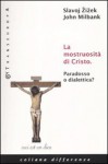 La mostruosità di Cristo. Paradosso o dialettica? - Slavoj Žižek, John Milbank