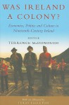 Was Ireland a Colony?: Economics, Politics, and Culture in Nineteenth-Century Ireland - Terrence McDonough