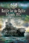 Battle of the Baltic Islands 1917: Triumph of the Imperial German Navy - Gary Staff