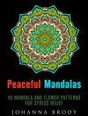 Peaceful Mandalas: 40 Relaxing Mandala and Flower Patterns for Stress Relief (Relaxation & Meditation) - Johanna Brody