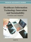 Healthcare Information Technology Innovation and Sustainability: Frontiers and Adoption - Joseph Tan