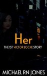 HER: The 1st Victor Locke Story - Michael RN Jones