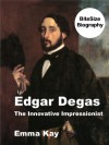 Edgar Degas: The Innovative Impressionist (BiteSize Biography) - Emma Kay