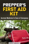 Prepper's First Aid Kit: Survival Medicine In Case of Emergency (SHTF & Off the Grid) - Robin Massey