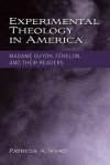 Experimental Theology in America: Madame Guyon, Fenelon, and Their Readers - Patricia A. Ward