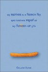 My Mother Is a French Fry and Further Proof of My Fuzzed-Up Life - Colleen Sydor