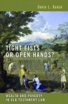 Tight Fists or Open Hands?: Wealth and Poverty in Old Testament Law - David L. Baker