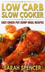 Low Carb Slow Cooker: Easy Crock-Pot Dump Meal Recipes - Sarah Spencer