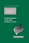 Output Regulation of Uncertain Nonlinear Systems - Christopher I Byrnes, Francesco Delli Priscoli, Alberto Isidori