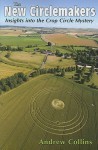 The New Circlemakers: Insights Into the Crop Circle Mystery - Andrew Collins