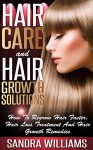 Hair Care And Hair Growth Solutions: How To Regrow Your Hair Faster, Hair Loss Treatment And Hair Growth Remedies (Fast Hair Growth, Hair Loss Cure, Hair ... And Hair Regrowth Treatment Books Book 1) - Sandra Williams