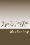 How to Pass the Mpt with 75%: 'Solutional' Writing Is What Passes the Mpt in Any State - Value Bar