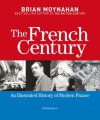 The French Century: An Illustrated History of Modern France - Brian Moynahan