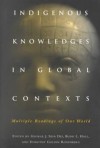 Indigenous Knowledges in Global Contexts: Multiple Readings of Our Worlds - George J. Sefa Dei