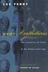 Homo Aestheticus: The Invention of Taste in the Democratic Age - Luc Ferry, Robert de Loaiza