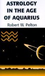 Astrology in the Age of Aquarius - Robert W. Pelton