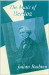 The Music Of Berlioz - Julian Rushton