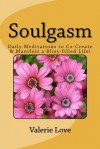 Soulgasm: Daily Meditations to Co-Create & Manifest a Bliss-Filled Life! - Valerie Love