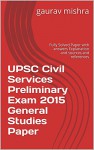 UPSC Civil Services Preliminary Exam 2015 General Studies Paper: Fully Solved Paper with answers Explanation and sources and references - gaurav mishra
