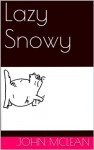 Lazy Snowy (Bedtime Stories for Cat Lovers) - John McLean