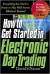 How to Get Started in Electronic Day Trading - David S. Nassar