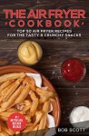 The Air Fryer Cookbook: Top 50 Air Fryer Recipes For The Tasty & Crunchy Snacks - Bob Scott