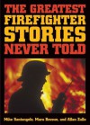 The Greatest Firefighter Stories Never Told - Mike Santangelo, Mara Bovsun, Allan Zullo