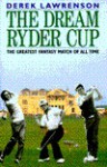 The Dream Ryder Cup - Derek Lawrenson