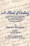 A Book of Cookery for Dressing of Several Dishes of Meat and Making of Several Sauces and Seasoning for Meat or Fowl - Hannah Alexander, Deirdre Nuttall, Jennifer Nuttall