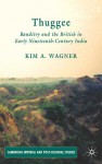 Thuggee: Banditry and the British in Early Nineteenth-Century India - Kim A. Wagner